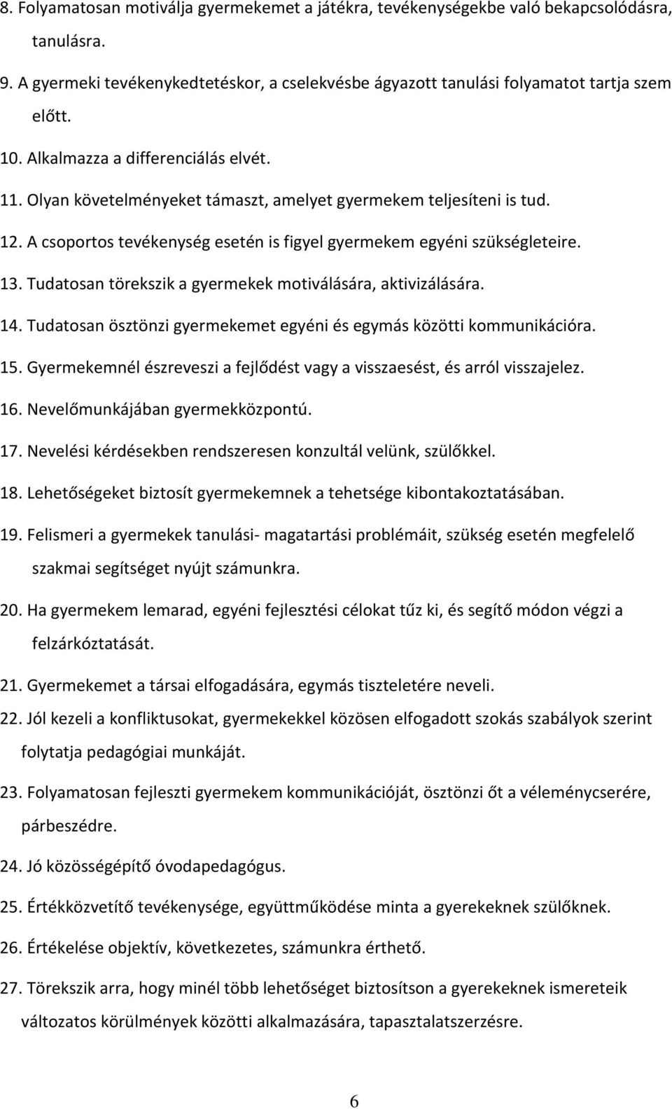 Tudatosan törekszik a gyermekek motiválására, aktivizálására. 14. Tudatosan ösztönzi gyermekemet egyéni és egymás közötti kommunikációra. 15.