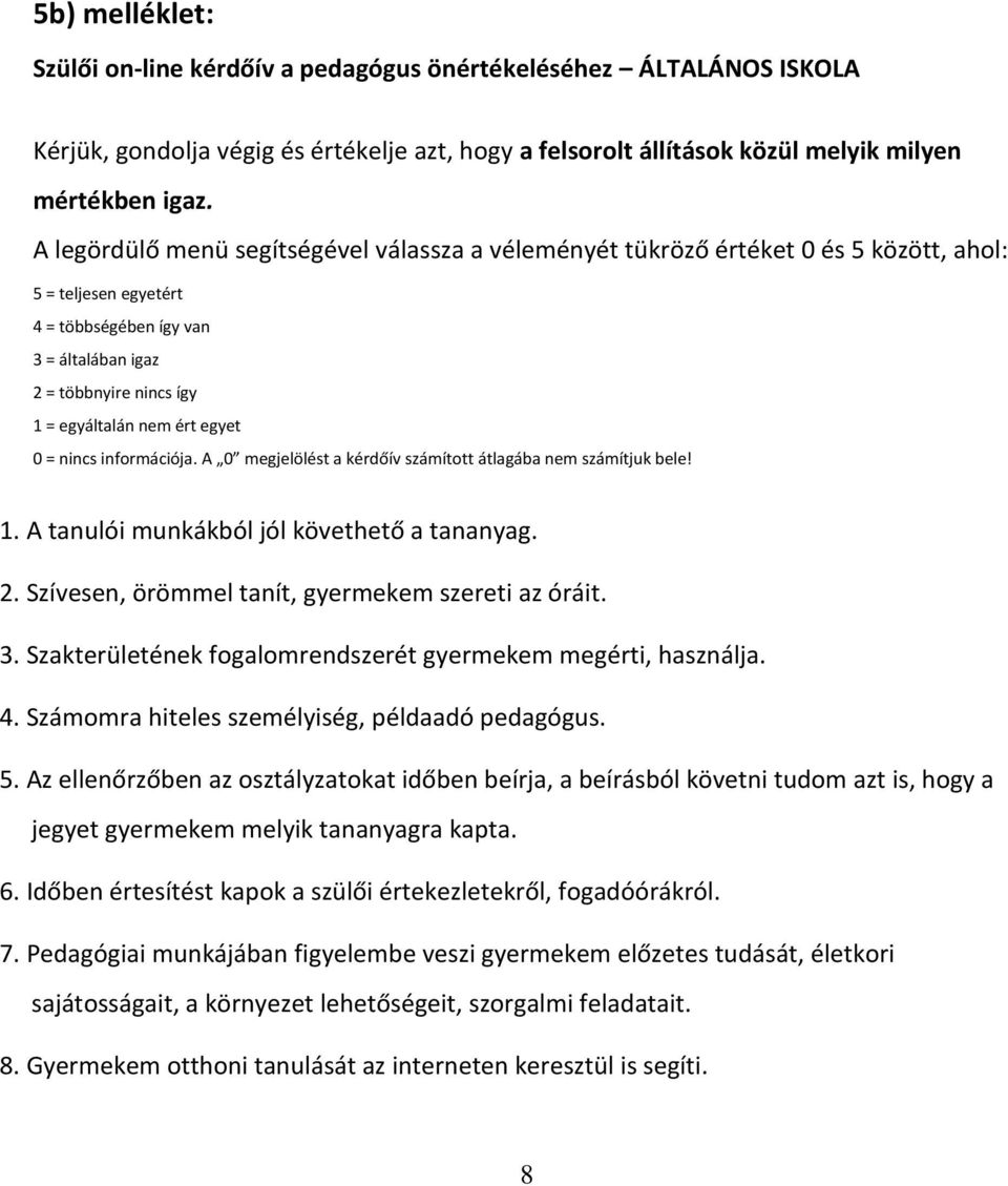 ért egyet 0 = nincs információja. A 0 megjelölést a kérdőív számított átlagába nem számítjuk bele! 1. A tanulói munkákból jól követhető a tananyag. 2.