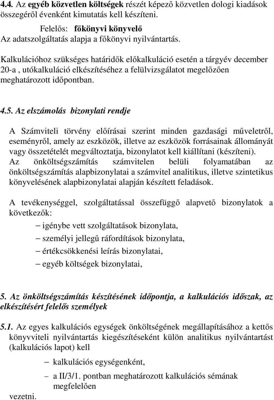 Az elszámolás bizonylati rendje A Számviteli törvény előírásai szerint minden gazdasági műveletről, eseményről, amely az eszközök, illetve az eszközök forrásainak állományát vagy összetételét