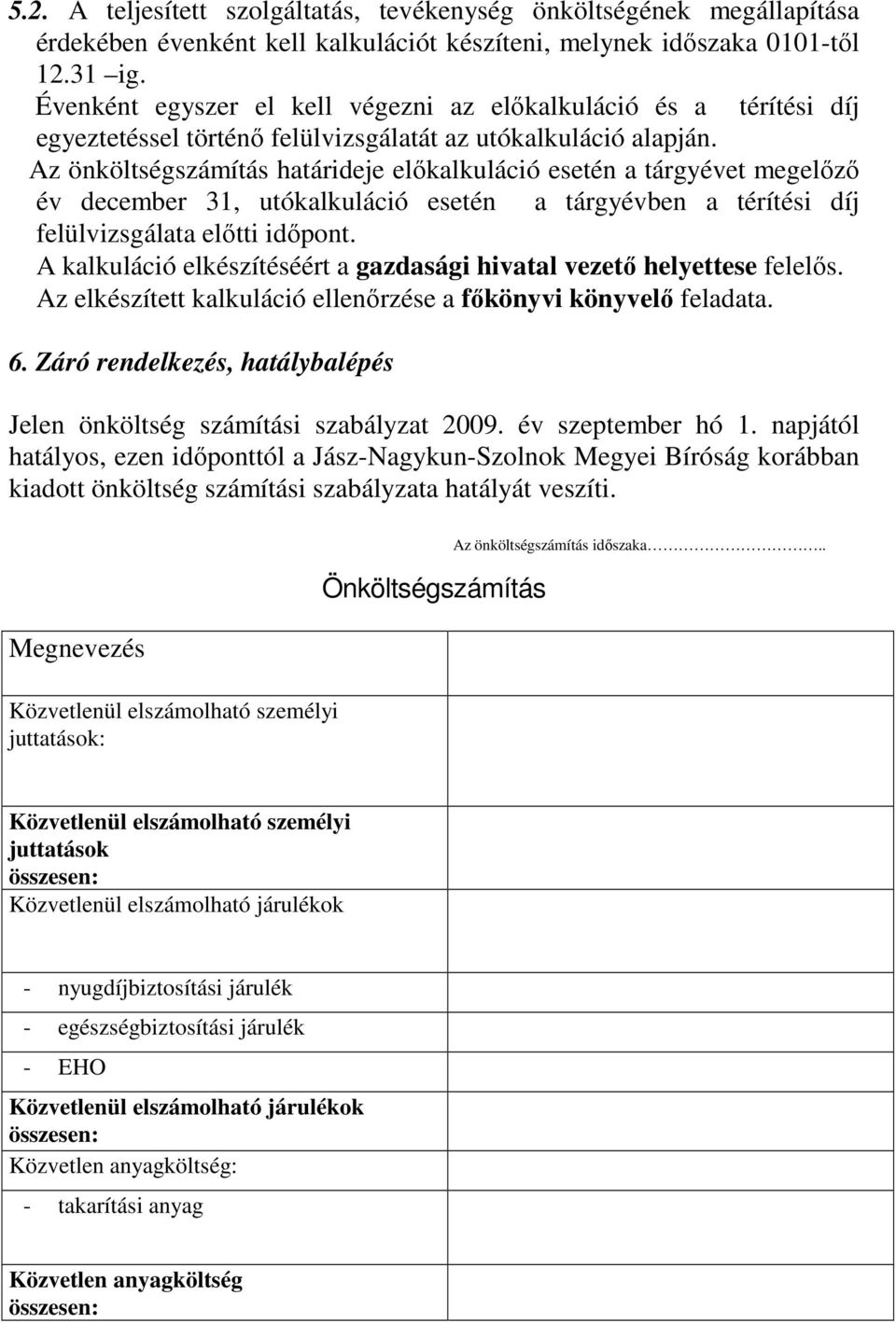 Az önköltségszámítás határideje előkalkuláció esetén a tárgyévet megelőző év december 31, utókalkuláció esetén a tárgyévben a térítési díj felülvizsgálata előtti időpont.