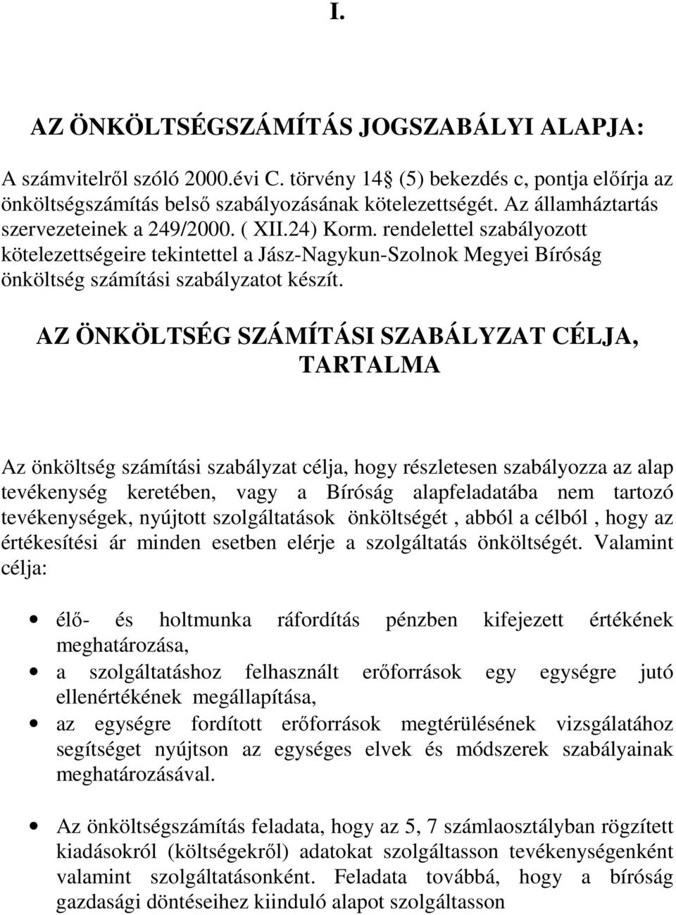 AZ ÖNKÖLTSÉG SZÁMÍTÁSI SZABÁLYZAT CÉLJA, TARTALMA Az önköltség számítási szabályzat célja, hogy részletesen szabályozza az alap tevékenység keretében, vagy a Bíróság alapfeladatába nem tartozó