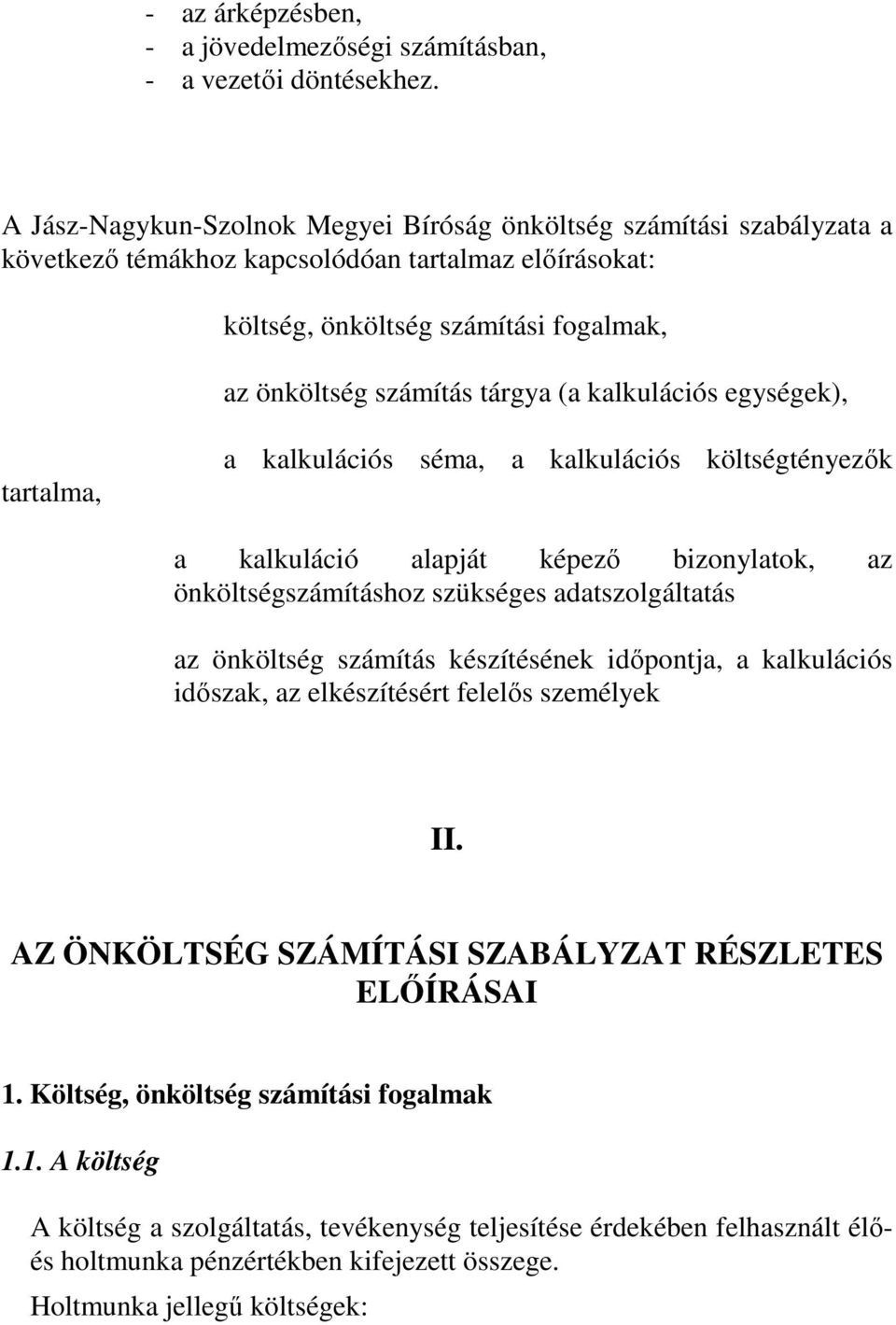 kalkulációs egységek), tartalma, a kalkulációs séma, a kalkulációs költségtényezők a kalkuláció alapját képező bizonylatok, az önköltségszámításhoz szükséges adatszolgáltatás az önköltség számítás