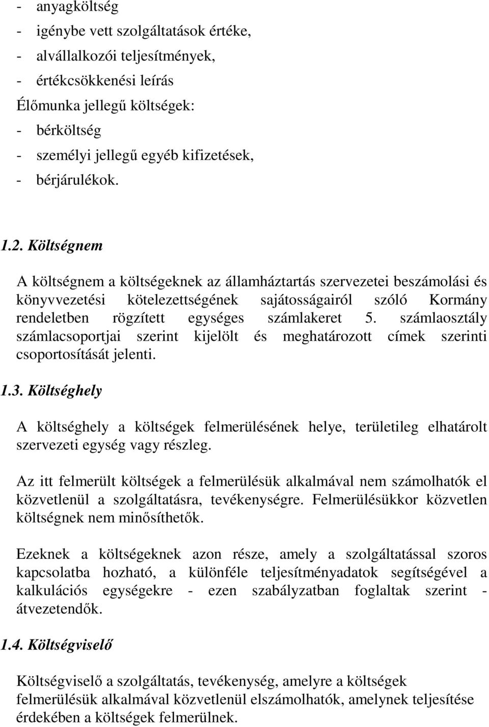 Költségnem A költségnem a költségeknek az államháztartás szervezetei beszámolási és könyvvezetési kötelezettségének sajátosságairól szóló Kormány rendeletben rögzített egységes számlakeret 5.