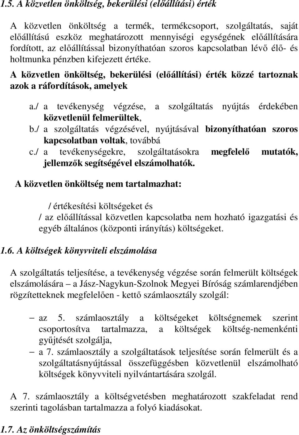 A közvetlen önköltség, bekerülési (előállítási) érték közzé tartoznak azok a ráfordítások, amelyek a./ a tevékenység végzése, a szolgáltatás nyújtás érdekében közvetlenül felmerültek, b.