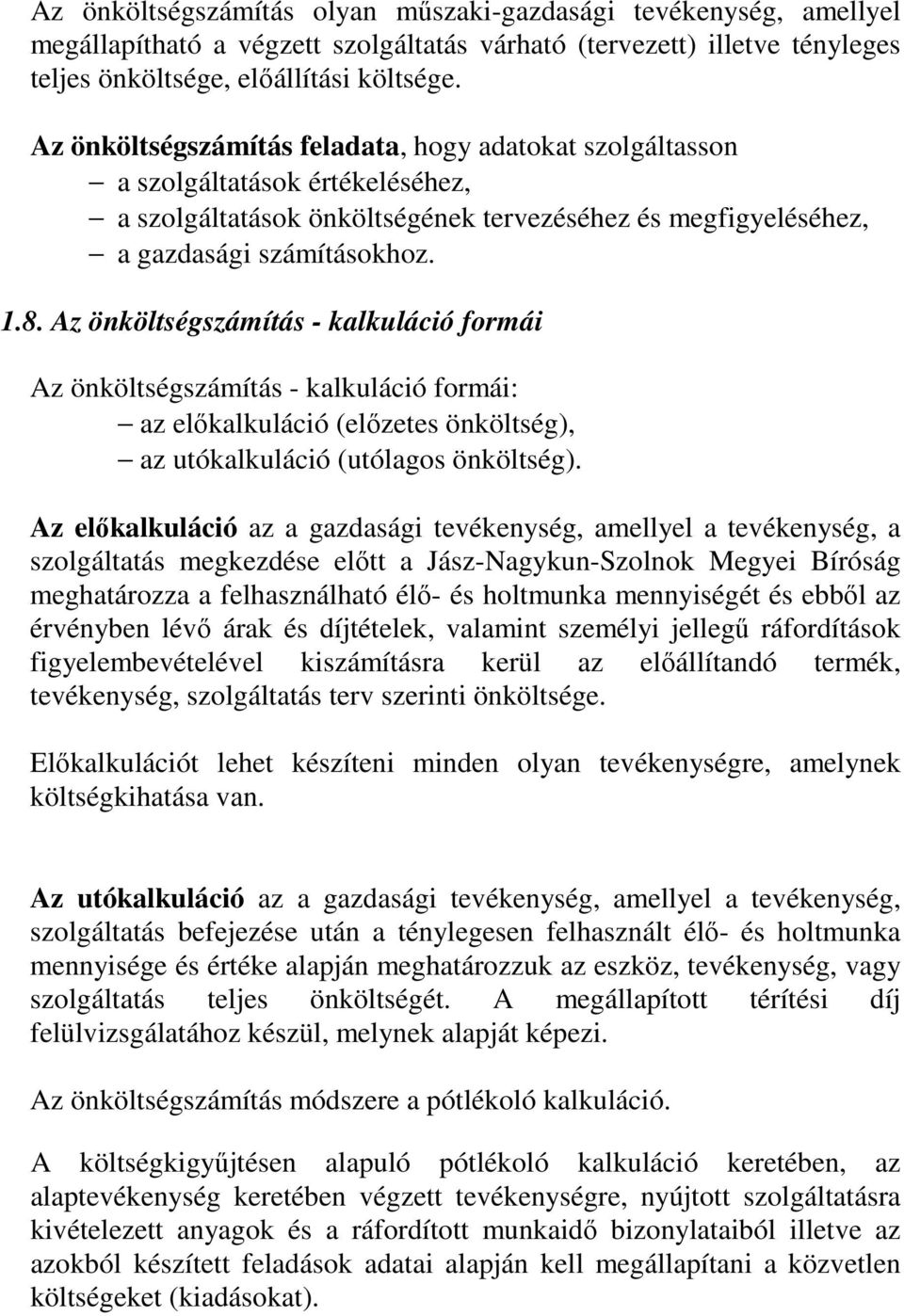 Az önköltségszámítás - kalkuláció formái Az önköltségszámítás - kalkuláció formái: az előkalkuláció (előzetes önköltség), az utókalkuláció (utólagos önköltség).