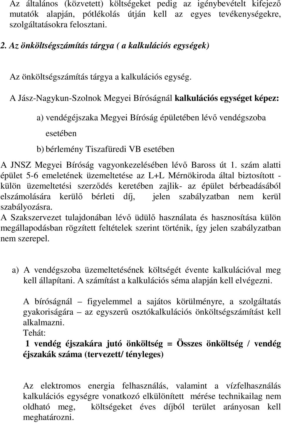 A Jász-Nagykun-Szolnok Megyei Bíróságnál kalkulációs egységet képez: a) vendégéjszaka Megyei Bíróság épületében lévő vendégszoba esetében b) bérlemény Tiszafüredi VB esetében A JNSZ Megyei Bíróság