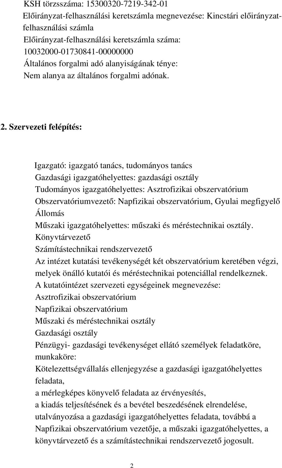 Szervezeti felépítés: Igazgató: igazgató tanács, tudományos tanács Gazdasági igazgatóhelyettes: gazdasági osztály Tudományos igazgatóhelyettes: Asztrofizikai obszervatórium Obszervatóriumvezető: