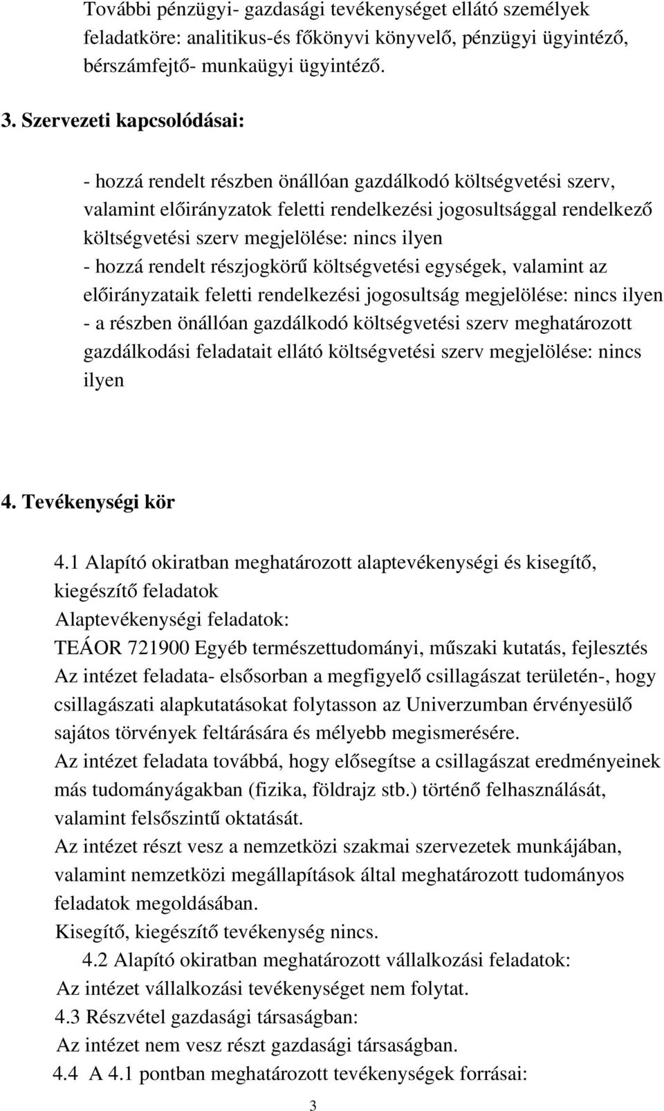 ilyen hozzá rendelt részjogkörű költségvetési egységek, valamint az előirányzataik feletti rendelkezési jogosultság megjelölése: nincs ilyen a részben önállóan gazdálkodó költségvetési szerv