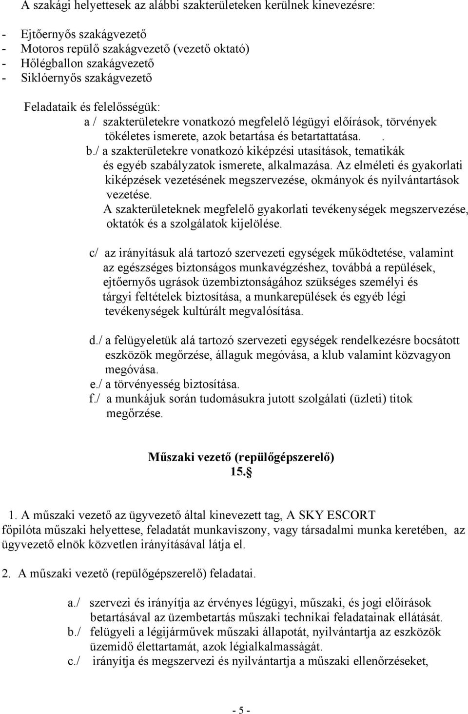 tartása és betartattatása.. b./ a szakterületekre vonatkozó kiképzési utasítások, tematikák és egyéb szabályzatok ismerete, alkalmazása.