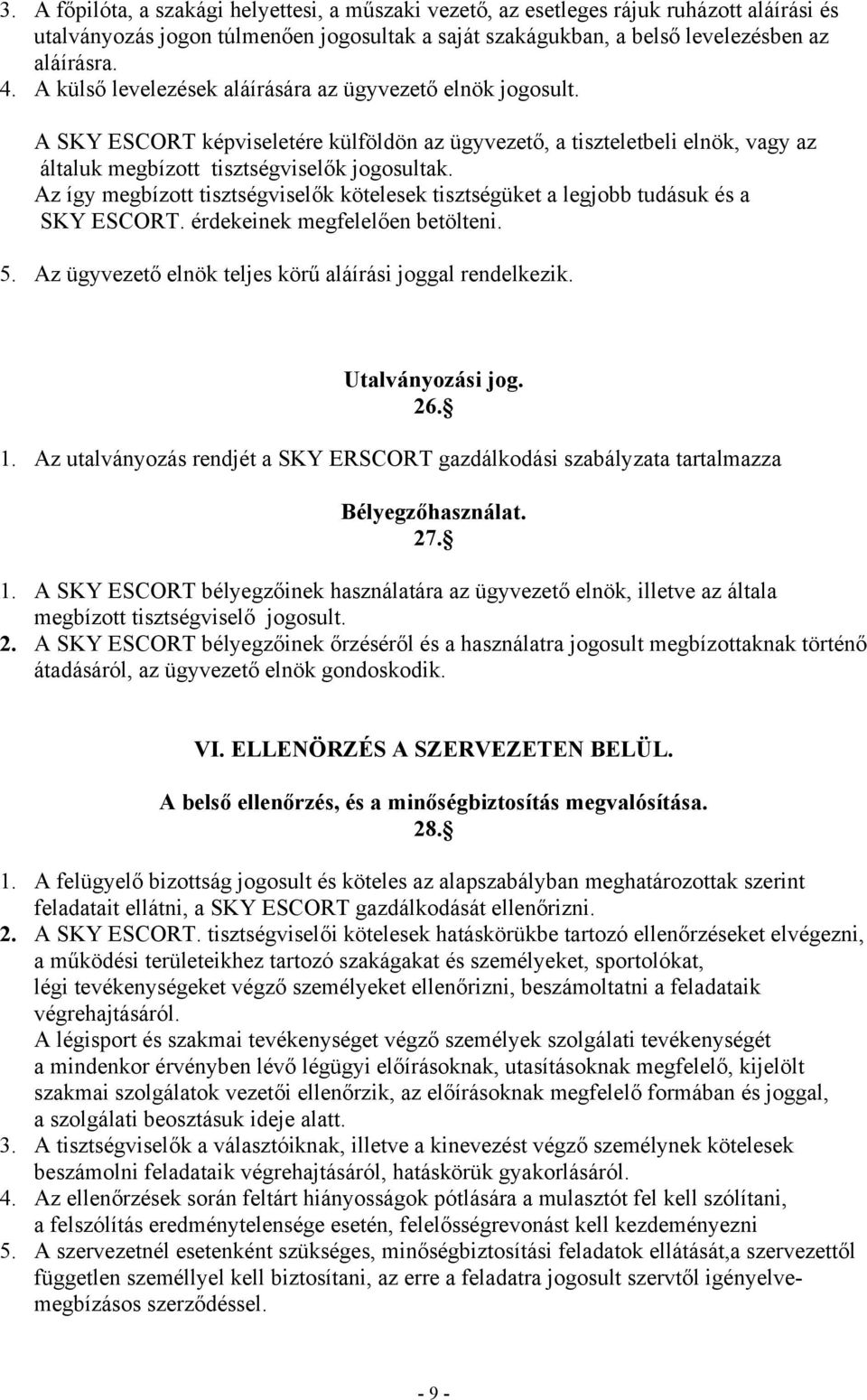 Az így megbízott tisztségviselők kötelesek tisztségüket a legjobb tudásuk és a SKY ESCORT. érdekeinek megfelelően betölteni. 5. Az ügyvezető elnök teljes körű aláírási joggal rendelkezik.