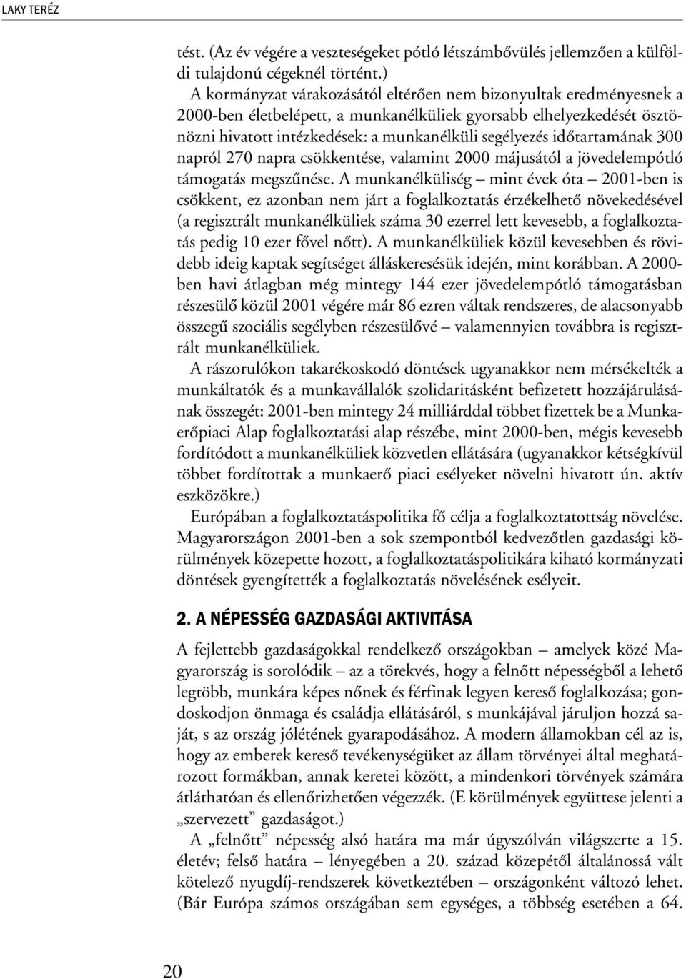 idõtartamának 300 napról 270 napra csökkentése, valamint 2000 májusától a jövedelempótló támogatás megszûnése.