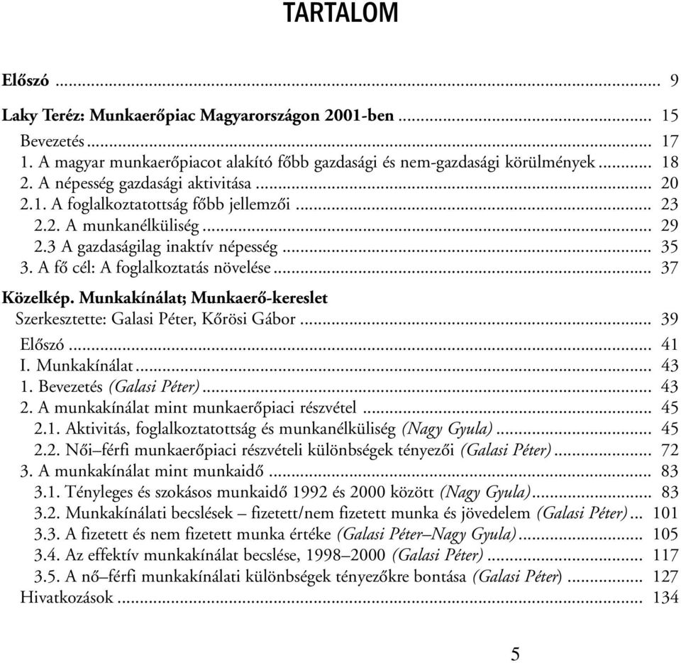 .. 37 Közelkép. Munkakínálat; Munkaerõ-kereslet Szerkesztette: Galasi Péter, Kõrösi Gábor... 39 Elõszó... 41 I. Munkakínálat... 43 1. Bevezetés (Galasi Péter)... 43 2.