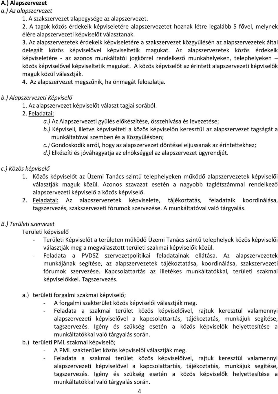 Az alapszervezetek érdekeik képviseletére a szakszervezet közgyűlésén az alapszervezetek által delegált közös képviselővel képviseltetik magukat.