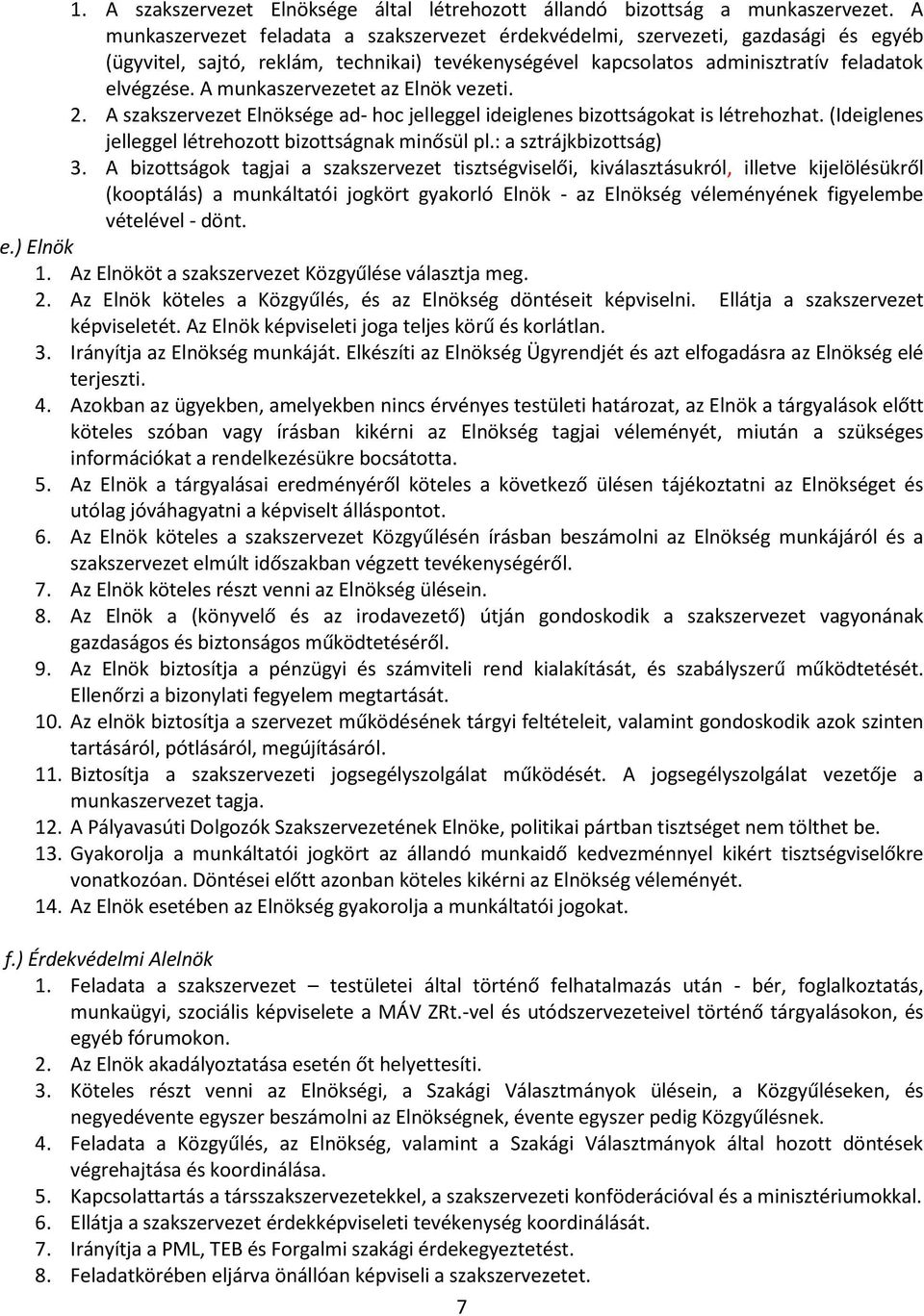 A munkaszervezetet az Elnök vezeti. 2. A szakszervezet Elnöksége ad- hoc jelleggel ideiglenes bizottságokat is létrehozhat. (Ideiglenes jelleggel létrehozott bizottságnak minősül pl.