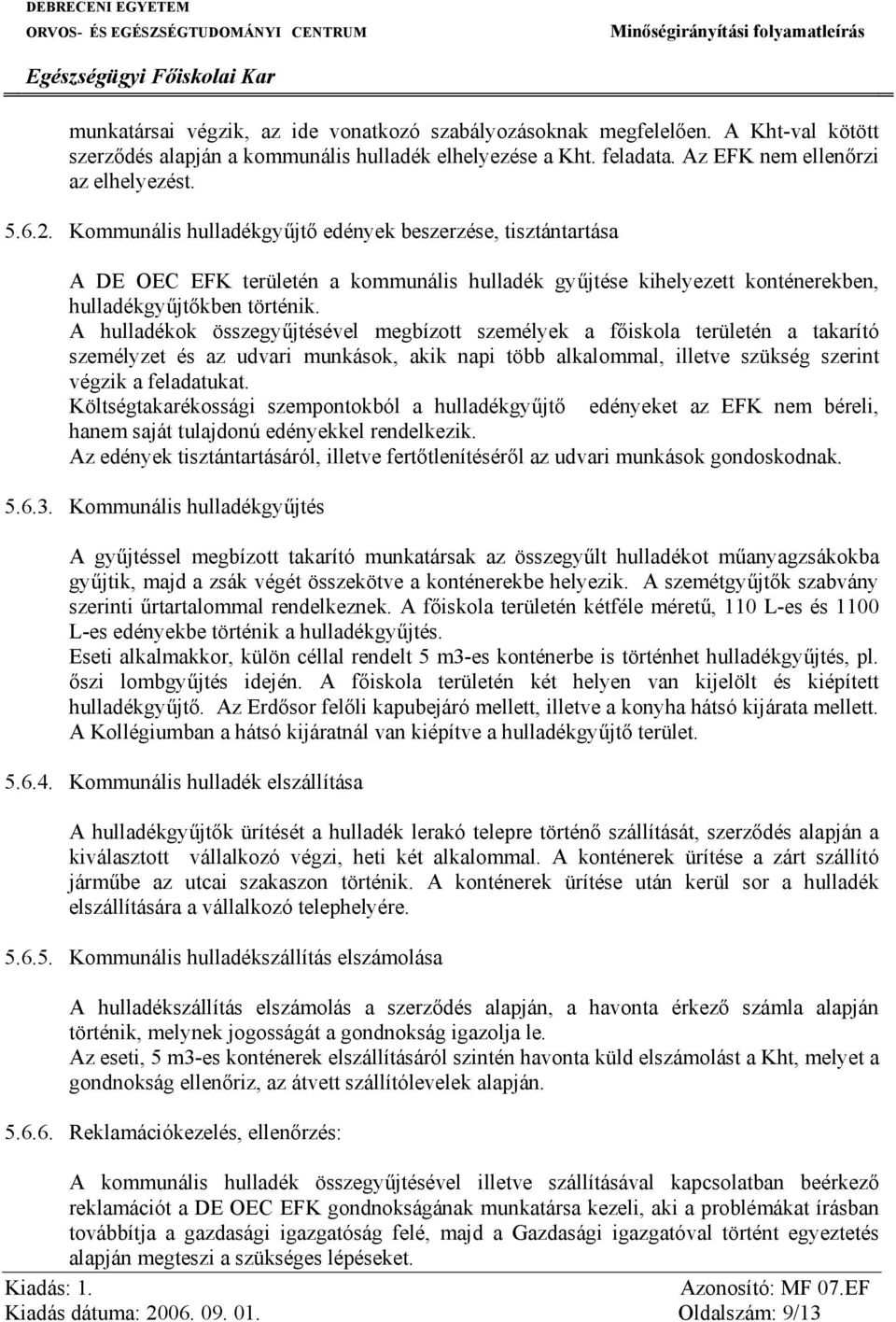 A hulladékok összegyűjtésével megbízott személyek a főiskola területén a takarító személyzet és az udvari munkások, akik napi több alkalommal, illetve szükség szerint végzik a feladatukat.