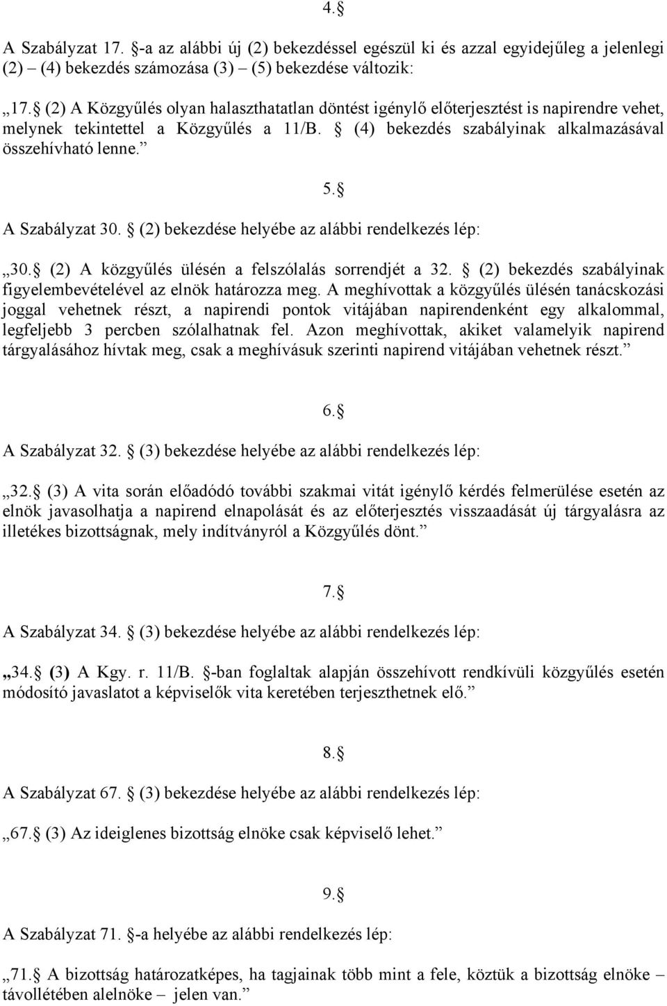 A Szabályzat 30. (2) bekezdése helyébe az alábbi rendelkezés lép: 5. 30. (2) A közgyűlés ülésén a felszólalás sorrendjét a 32. (2) bekezdés szabályinak figyelembevételével az elnök határozza meg.