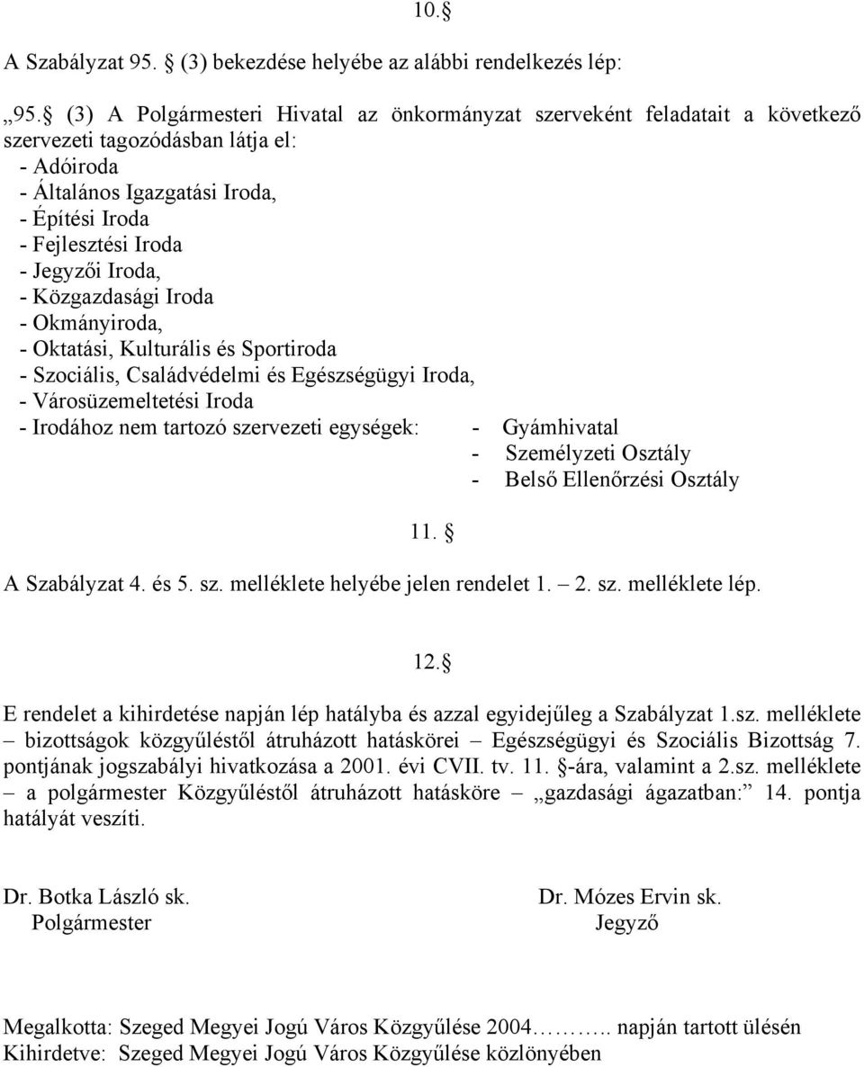 Iroda, - Közgazdasági Iroda - Okmányiroda, - Oktatási, Kulturális és Sportiroda - Szociális, Családvédelmi és Egészségügyi Iroda, - Városüzemeltetési Iroda - Irodához nem tartozó szervezeti egységek: