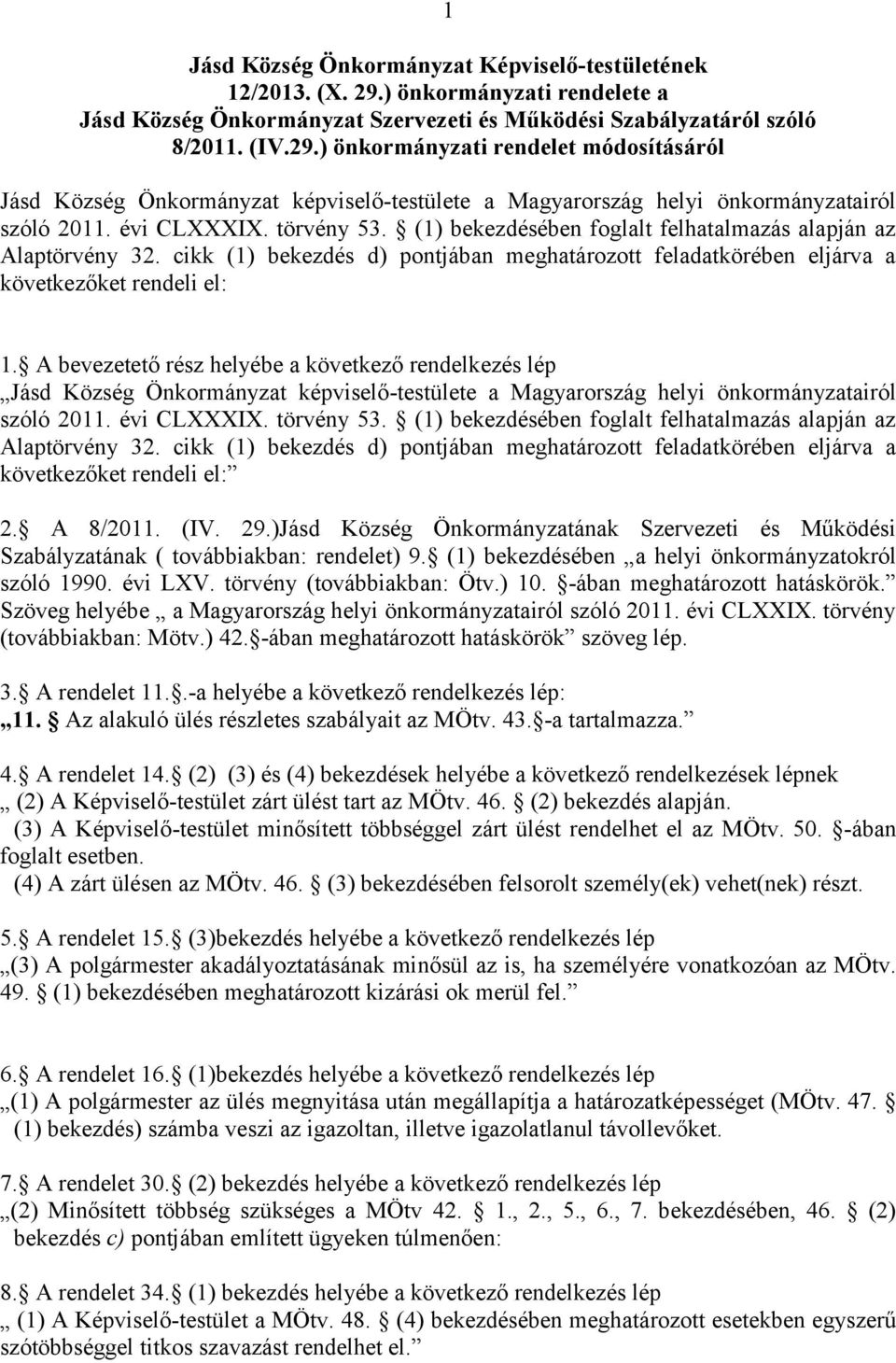 A bevezetető rész helyébe a következő rendelkezés lép Jásd Község Önkormányzat képviselő-testülete a Magyarország helyi önkormányzatairól szóló 2011. évi CLXXXIX. törvény 53.