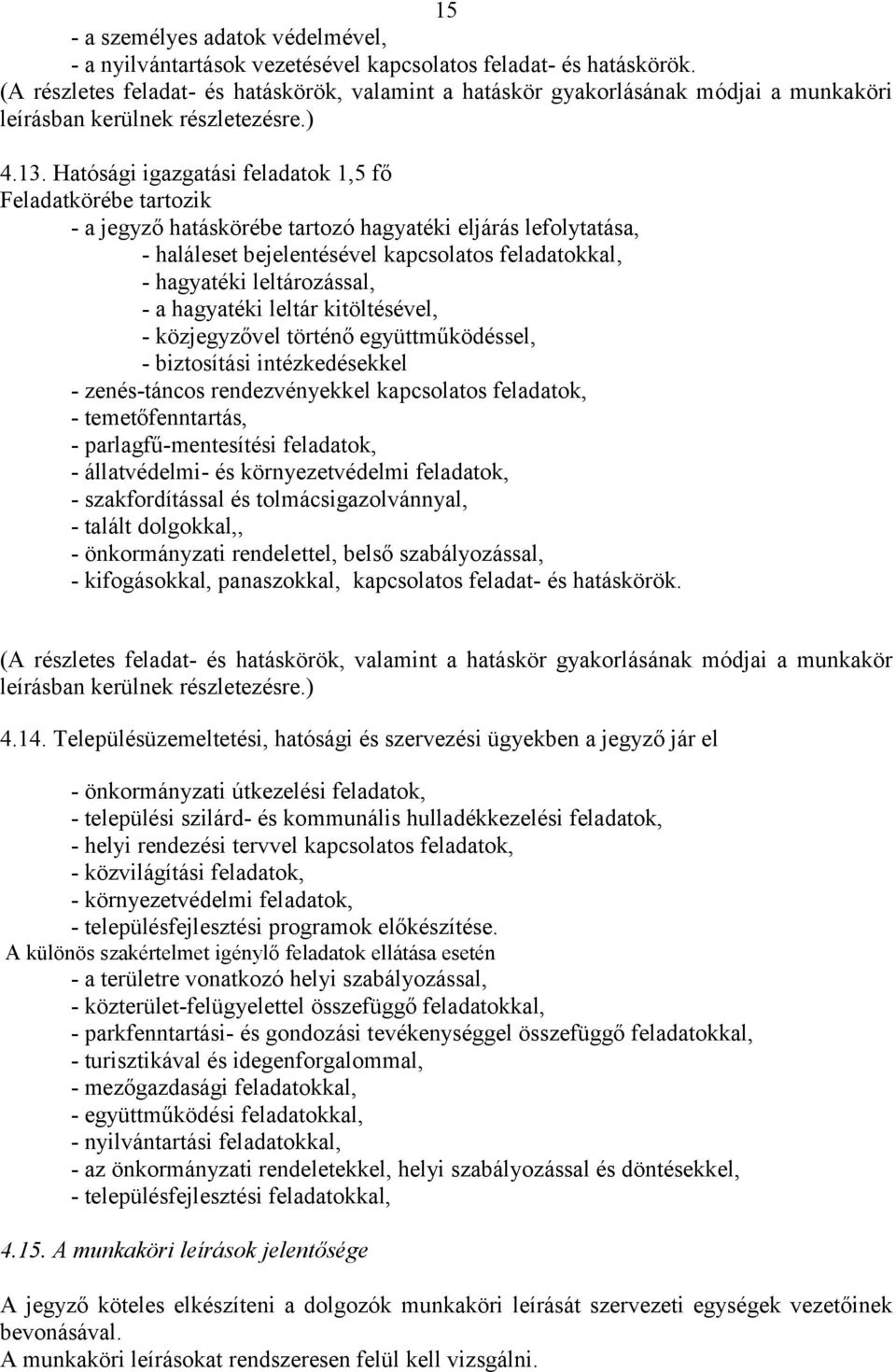 Hatósági igazgatási feladatok 1,5 fő Feladatkörébe tartozik - a jegyző hatáskörébe tartozó hagyatéki eljárás lefolytatása, - haláleset bejelentésével kapcsolatos feladatokkal, - hagyatéki