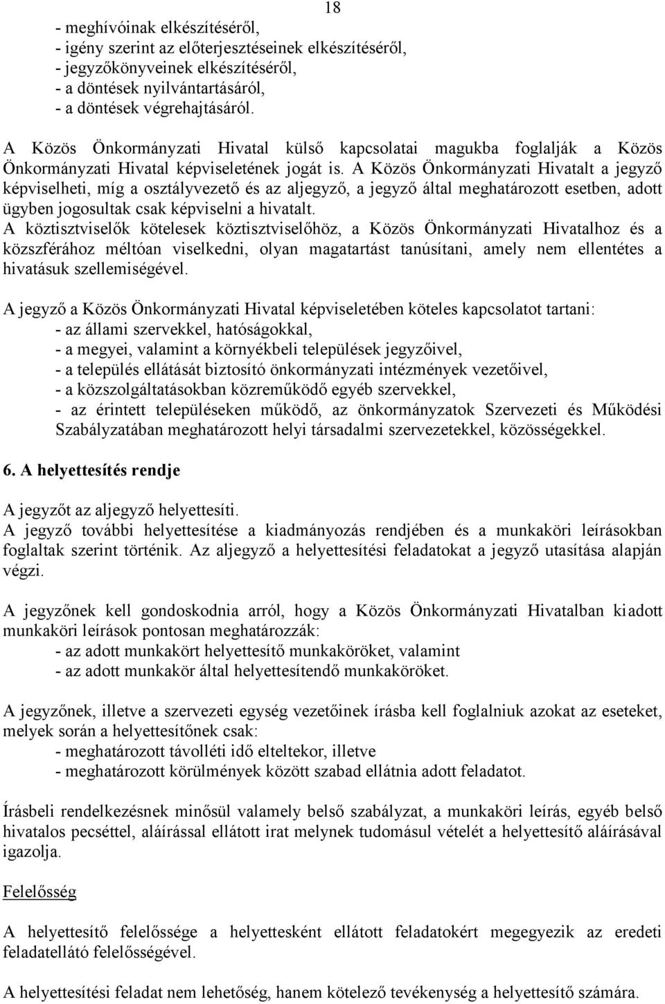 A Közös Önkormányzati Hivatalt a jegyző képviselheti, míg a osztályvezető és az aljegyző, a jegyző által meghatározott esetben, adott ügyben jogosultak csak képviselni a hivatalt.