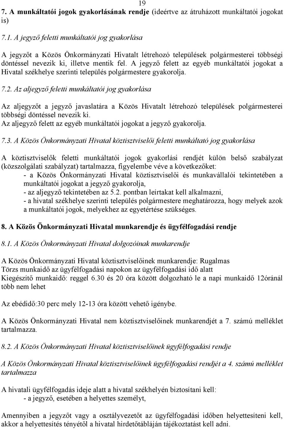 Az aljegyző feletti munkáltatói jog gyakorlása Az aljegyzőt a jegyző javaslatára a Közös Hivatalt létrehozó települések polgármesterei többségi döntéssel nevezik ki.