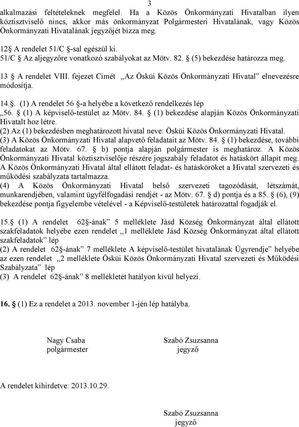 12 A rendelet 51/C -sal egészül ki. 51/C Az aljegyzőre vonatkozó szabályokat az Mötv. 82. (5) bekezdése határozza meg. 13 A rendelet VIII.