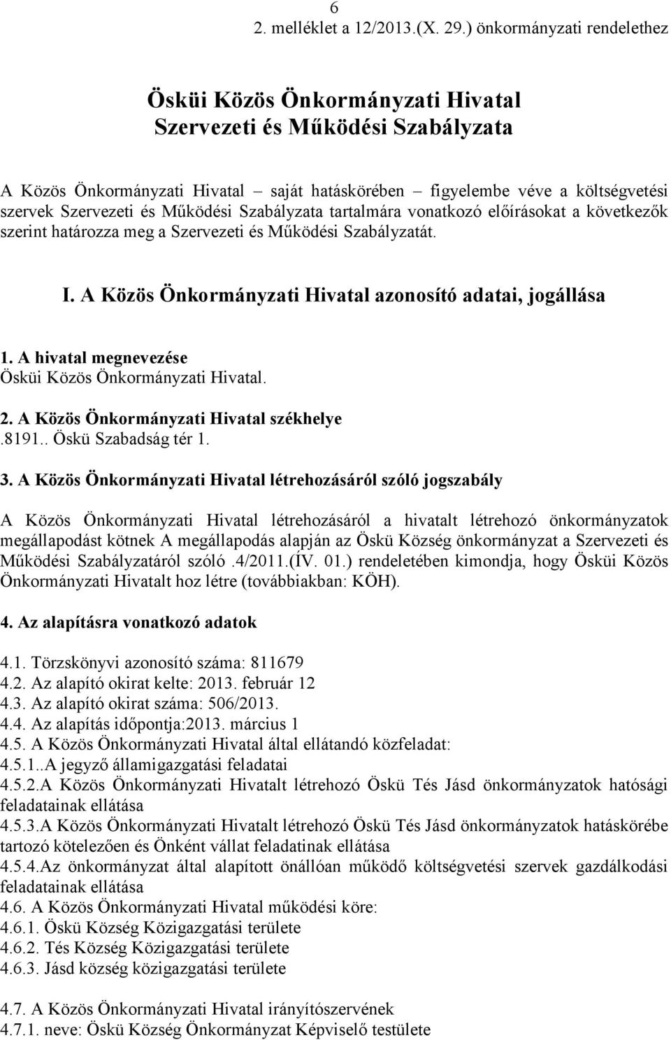 Működési Szabályzata tartalmára vonatkozó előírásokat a következők szerint határozza meg a Szervezeti és Működési Szabályzatát. I. A Közös Önkormányzati Hivatal azonosító adatai, jogállása 1.