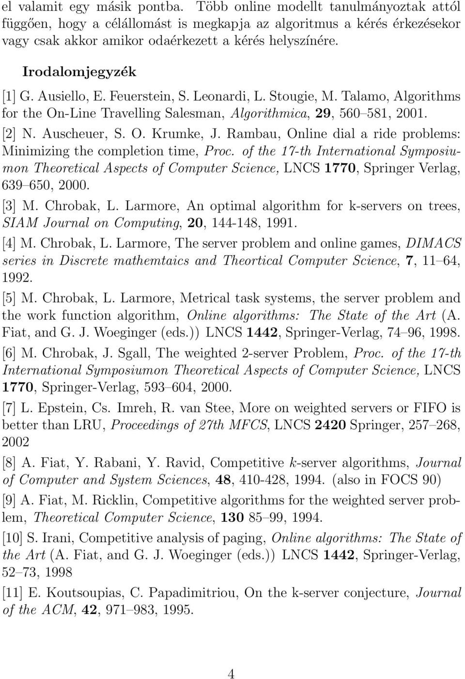 Rambau, Online dial a ride problems: Minimizing the completion time, Proc. of the 17-th International Symposiumon Theoretical Aspects of Computer Science, LNCS 1770, Springer Verlag, 639 650, 2000.