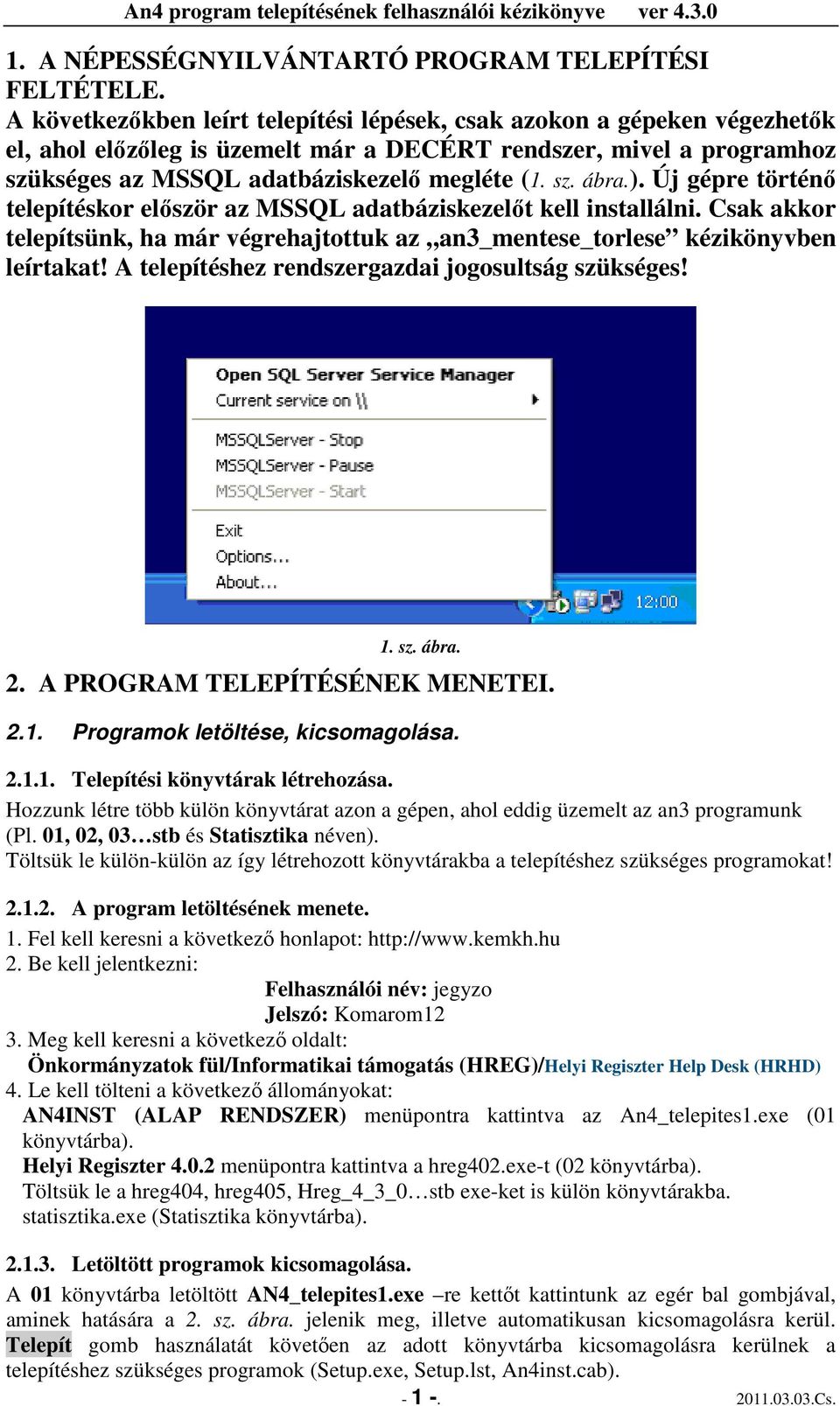 ). Új gépre történı telepítéskor elıször az MSSQL adatbáziskezelıt kell installálni. Csak akkor telepítsünk, ha már végrehajtottuk az an3_mentese_torlese kézikönyvben leírtakat!