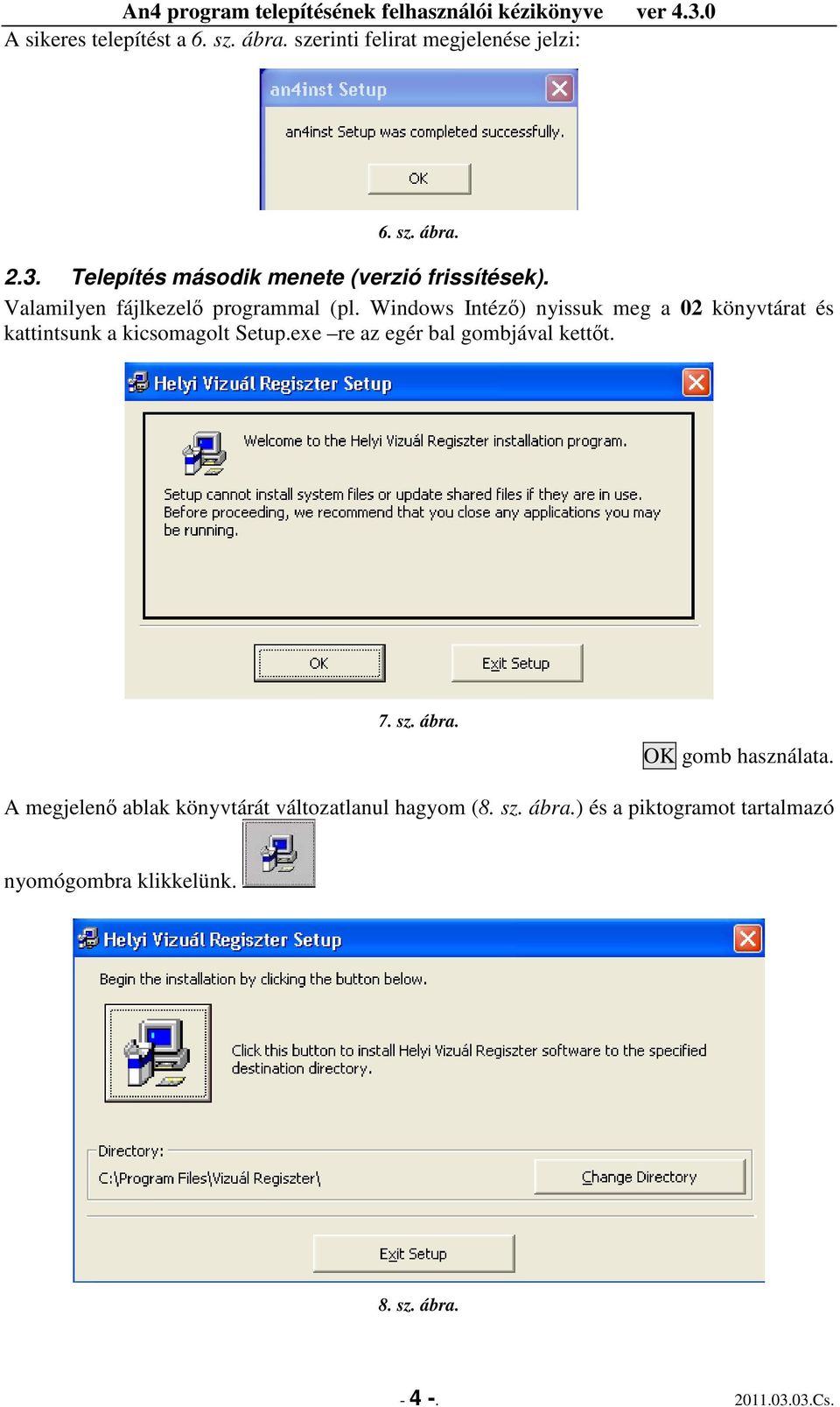 Windows Intézı) nyissuk meg a 02 könyvtárat és kattintsunk a kicsomagolt Setup.exe re az egér bal gombjával kettıt. 7.