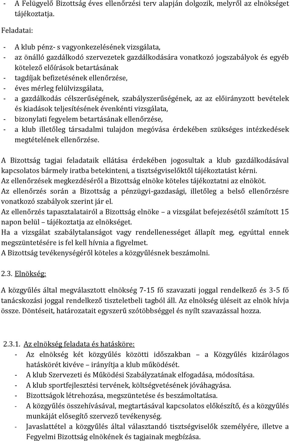 ellenőrzése, - éves mérleg felülvizsgálata, - a gazdálkodás célszerűségének, szabályszerűségének, az az előirányzott bevételek és kiadások teljesítésének évenkénti vizsgálata, - bizonylati fegyelem