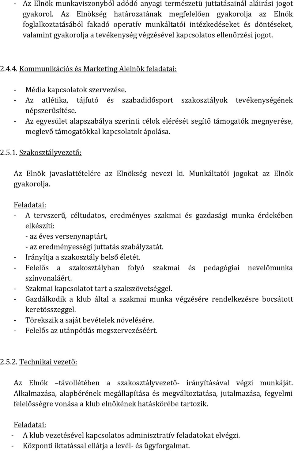 ellenőrzési jogot. 2.4.4. Kommunikációs és Marketing Alelnök feladatai: - Média kapcsolatok szervezése. - Az atlétika, tájfutó és szabadidősport szakosztályok tevékenységének népszerűsítése.