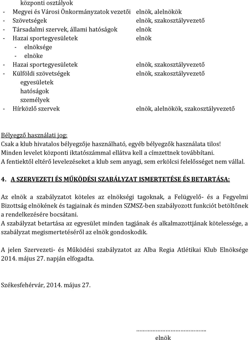 szakosztályvezető Bélyegző használati jog: Csak a klub hivatalos bélyegzője használható, egyéb bélyegzők használata tilos! Minden levelet központi iktatószámmal ellátva kell a címzettnek továbbítani.