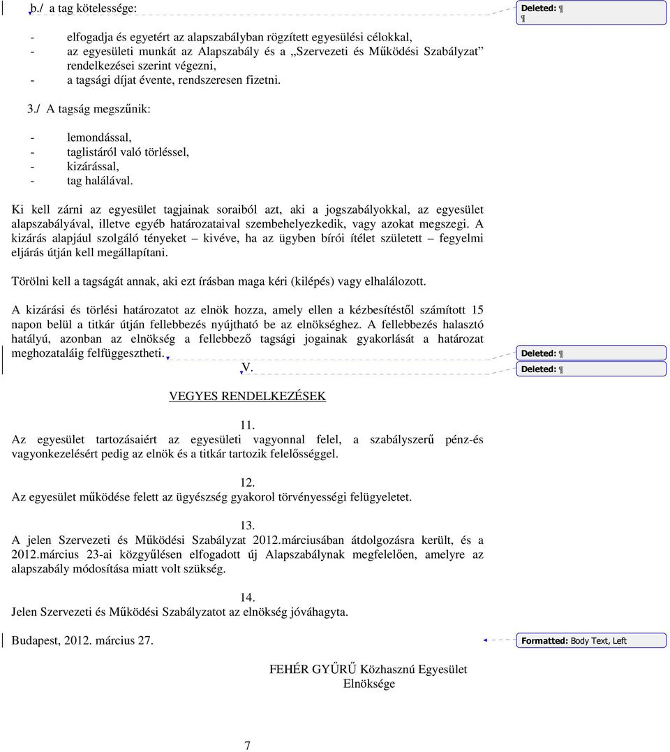 Ki kell zárni az egyesület tagjainak soraiból azt, aki a jogszabályokkal, az egyesület alapszabályával, illetve egyéb határozataival szembehelyezkedik, vagy azokat megszegi.