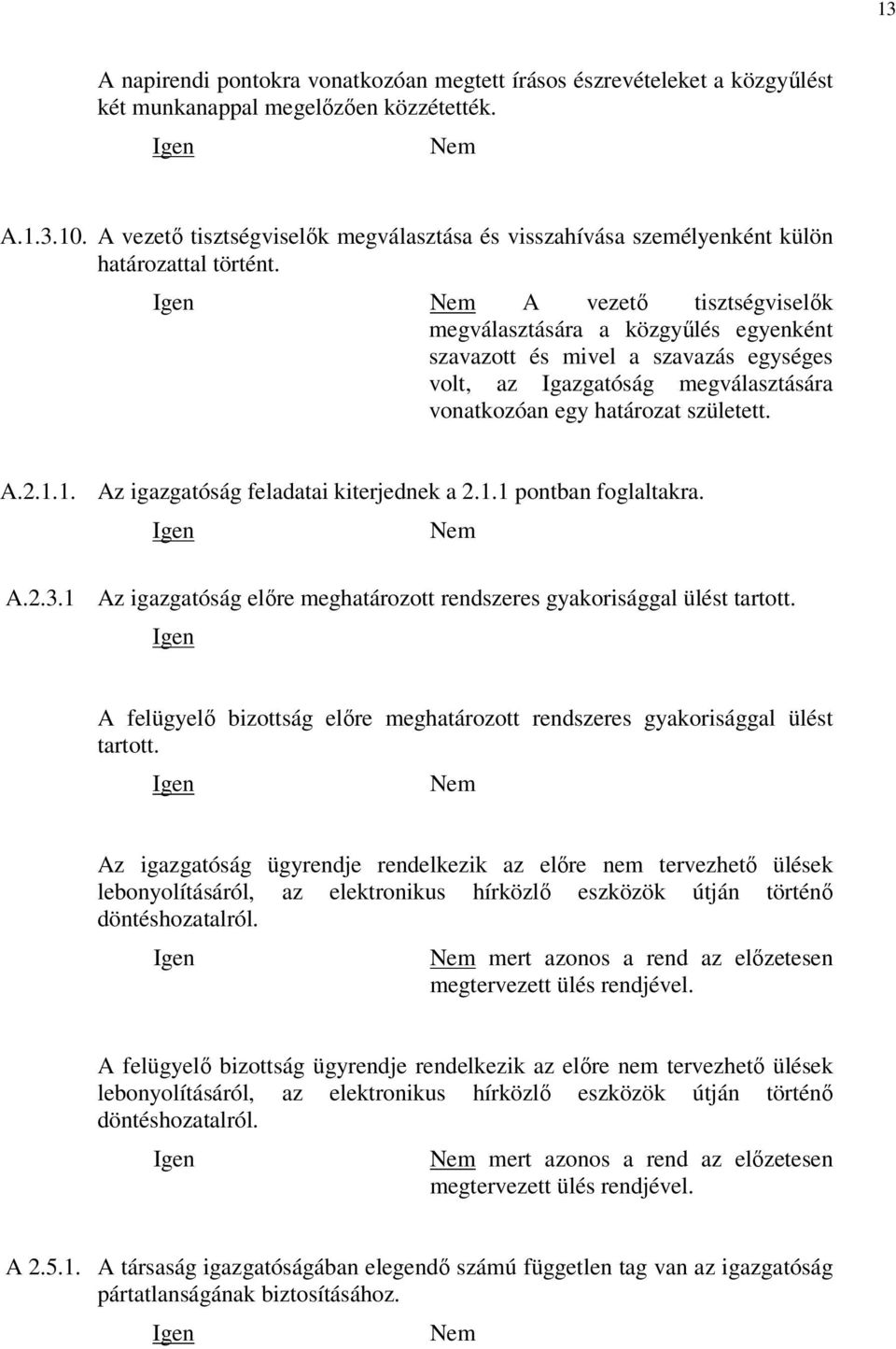 A vezető tisztségviselők megválasztására a közgyűlés egyenként szavazott és mivel a szavazás egységes volt, az Igazgatóság megválasztására vonatkozóan egy határozat született. A.2.1.