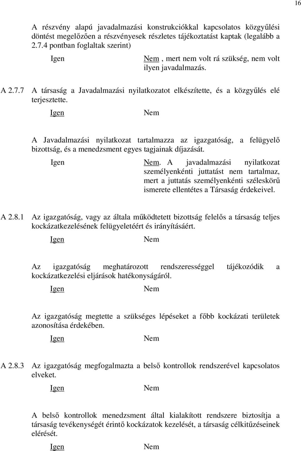 A Javadalmazási nyilatkozat tartalmazza az igazgatóság, a felügyelő bizottság, és a menedzsment egyes tagjainak díjazását.