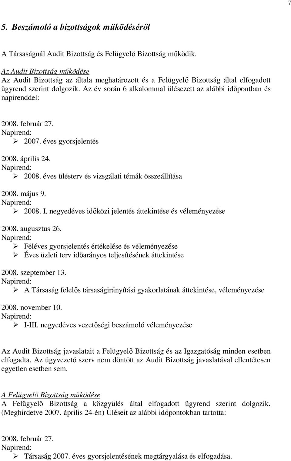 Az év során 6 alkalommal ülésezett az alábbi időpontban és napirenddel: 2008. február 27. Napirend: 2007. éves gyorsjelentés 2008. április 24. Napirend: 2008.