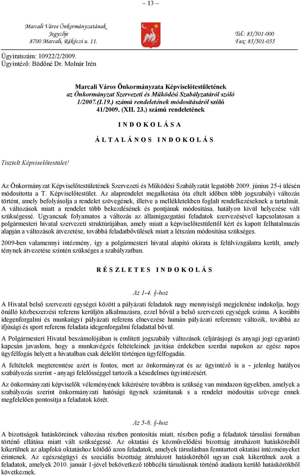 ) számú rendeletének I N D O K O L Á S A Á L T A L Á N O S I N D O K O L Á S Tisztelt Képviselőtestület! Az Önkormányzat Képviselőtestületének Szervezeti és Működési Szabályzatát legutóbb 2009.