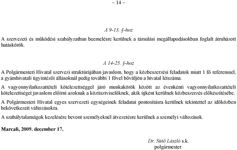 A vagyonnyilatkozattételi kötelezettséggel járó munkakörök között az évenkénti vagyonnyilatkozattételi kötelezettséget javaslom előírni azoknak a köztisztviselőknek, akik újként kerülnek közbeszerzés