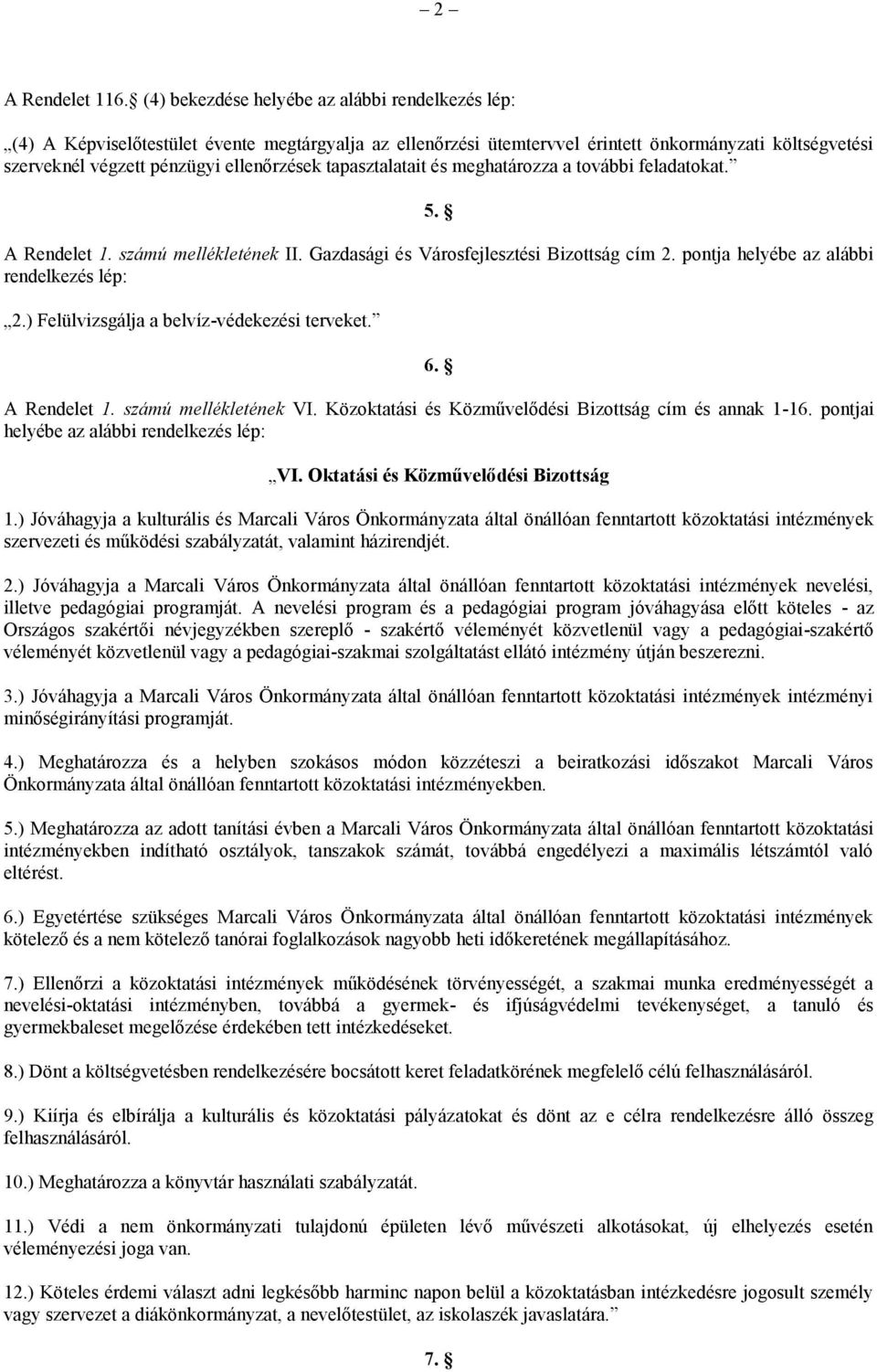 tapasztalatait és meghatározza a további feladatokat. 5. A Rendelet 1. számú mellékletének II. Gazdasági és Városfejlesztési Bizottság cím 2. pontja helyébe az alábbi rendelkezés lép: 2.