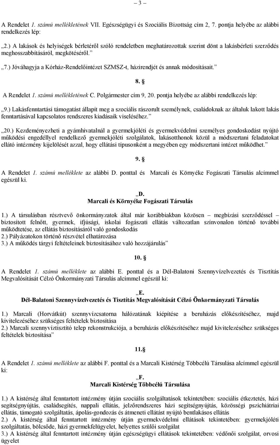 ) Jóváhagyja a Kórház-Rendelőintézet SZMSZ-t, házirendjét és annak módosításait. A Rendelet 1. számú mellékletének C. Polgármester cím 9,