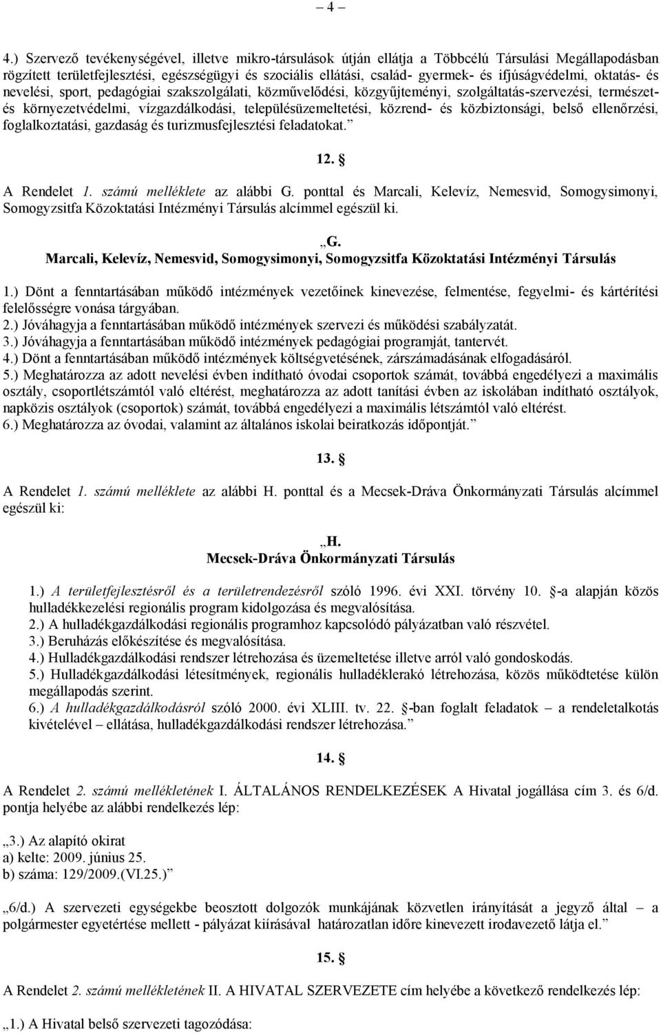 közrend- és közbiztonsági, belső ellenőrzési, foglalkoztatási, gazdaság és turizmusfejlesztési feladatokat. 12. A Rendelet 1. számú melléklete az alábbi G.