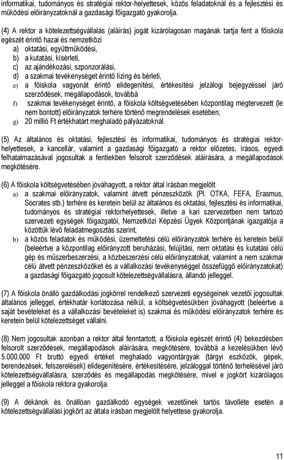 ajándékozási, szponzorálási, d) a szakmai tevékenységet érintő lízing és bérleti, e) a főiskola vagyonát érintő elidegenítési, értékesítési jelzálogi bejegyzéssel járó szerződések, megállapodások,