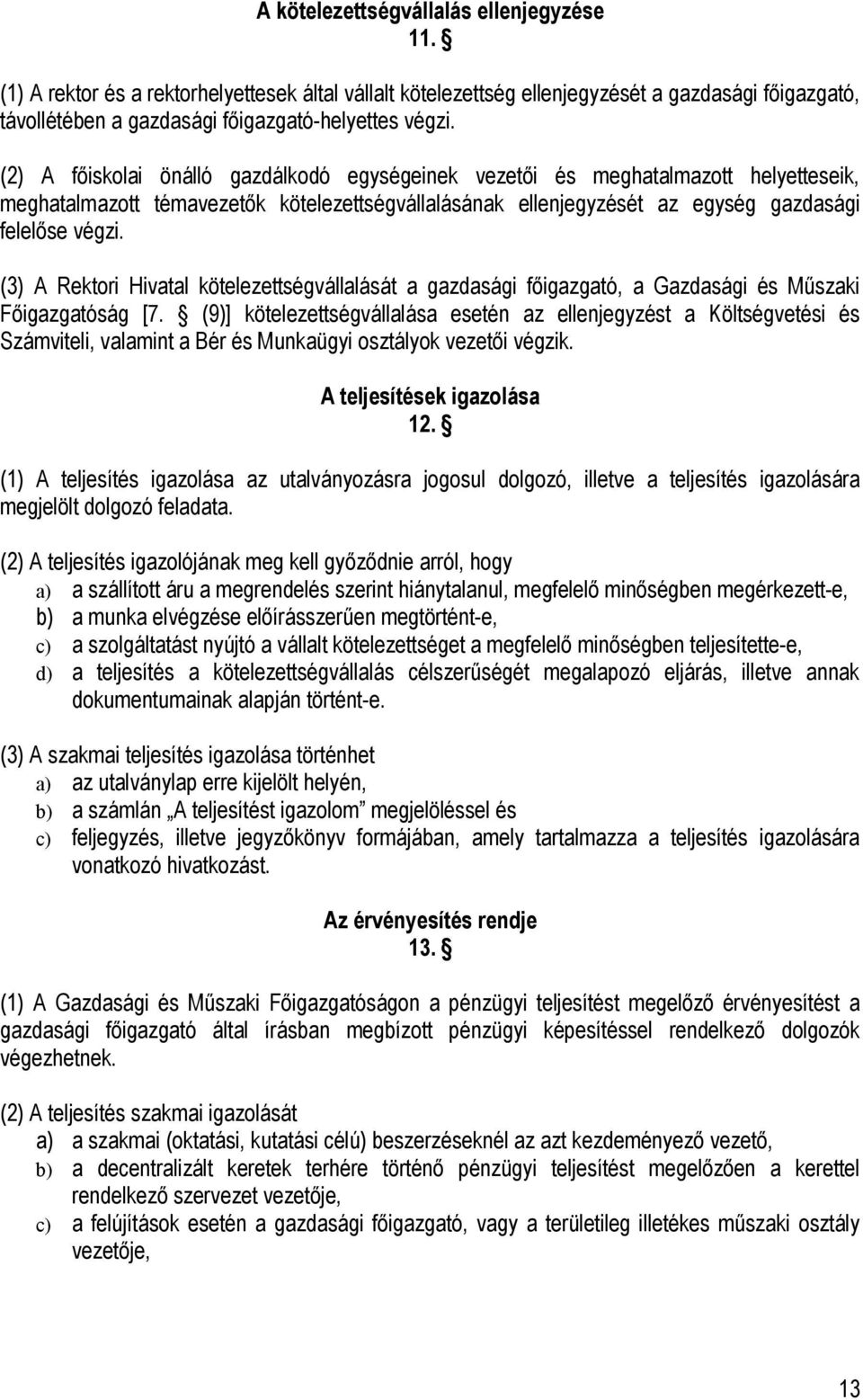 (3) A Rektori Hivatal kötelezettségvállalását a gazdasági főigazgató, a Gazdasági és Műszaki Főigazgatóság [7.