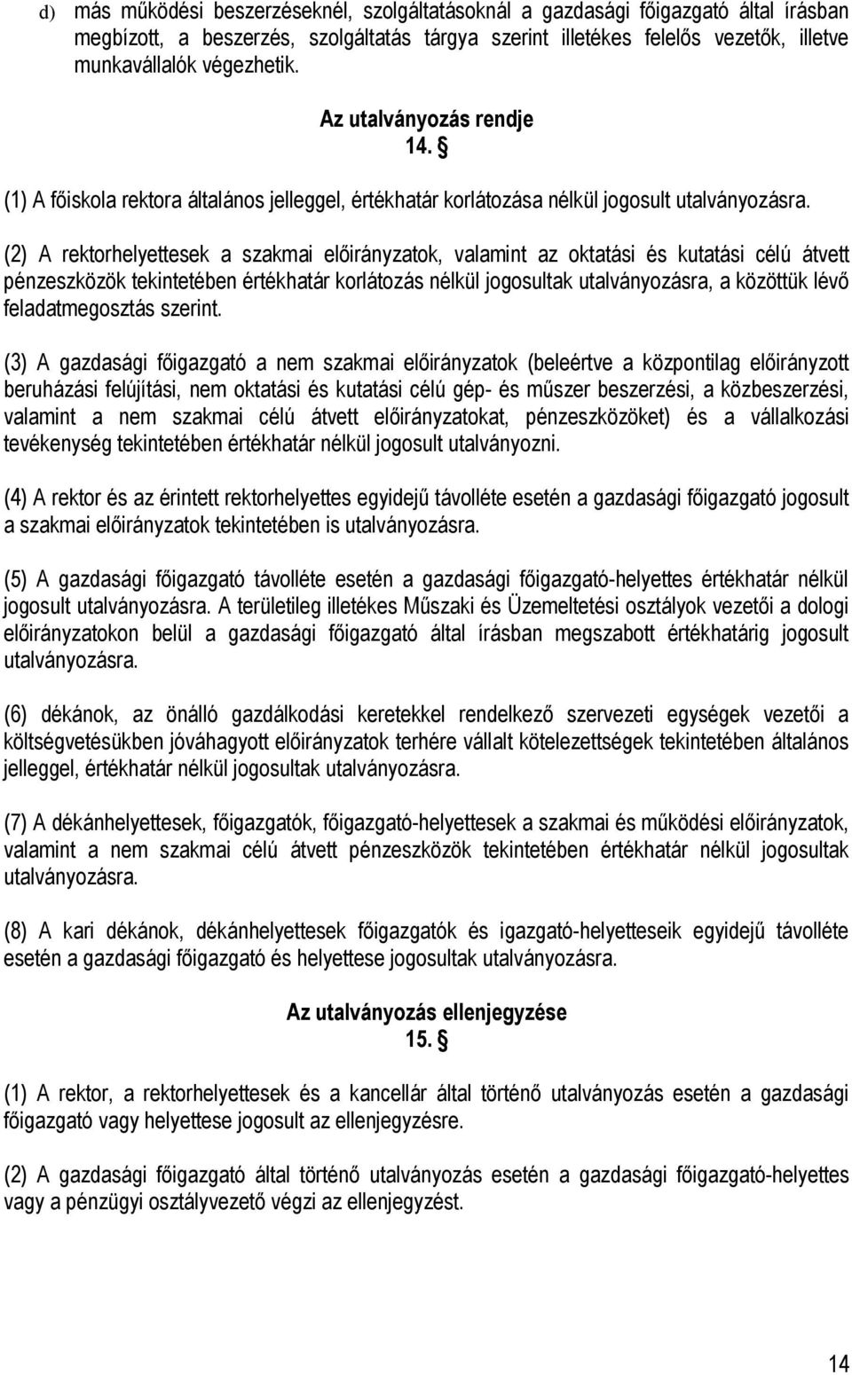 (2) A rektorhelyettesek a szakmai előirányzatok, valamint az oktatási és kutatási célú átvett pénzeszközök tekintetében értékhatár korlátozás nélkül jogosultak utalványozásra, a közöttük lévő