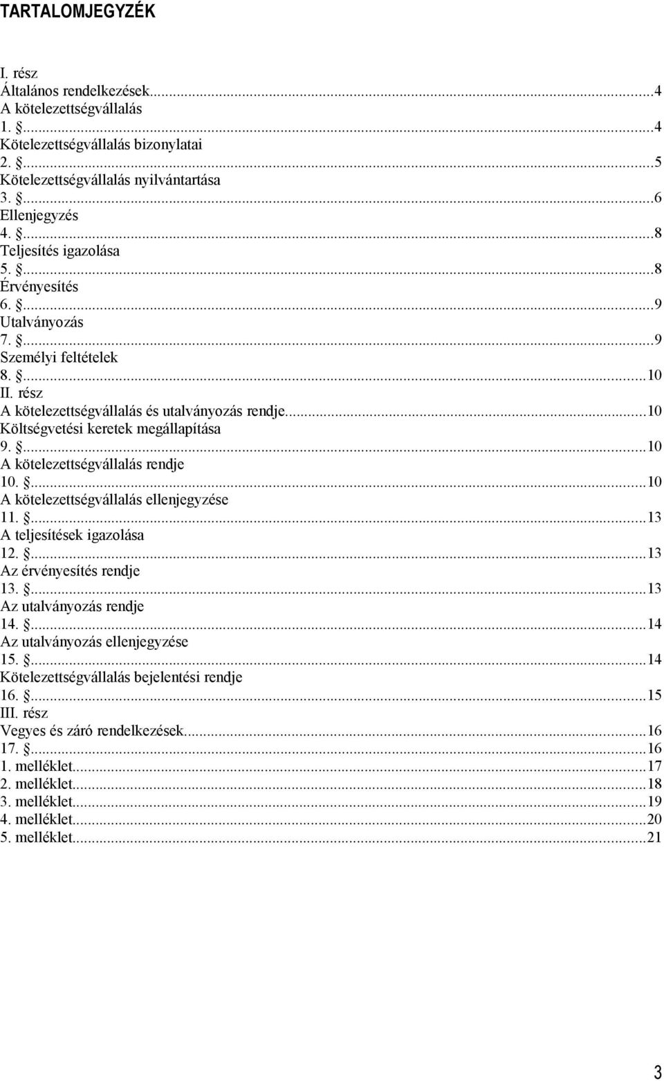 ...10 A kötelezettségvállalás rendje 10....10 A kötelezettségvállalás ellenjegyzése 11....13 A teljesítések igazolása 12....13 Az érvényesítés rendje 13....13 Az utalványozás rendje 14.