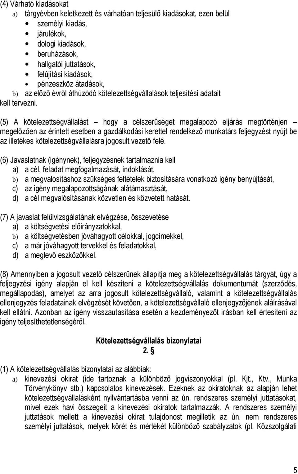 (5) A kötelezettségvállalást hogy a célszerűséget megalapozó eljárás megtörténjen megelőzően az érintett esetben a gazdálkodási kerettel rendelkező munkatárs feljegyzést nyújt be az illetékes