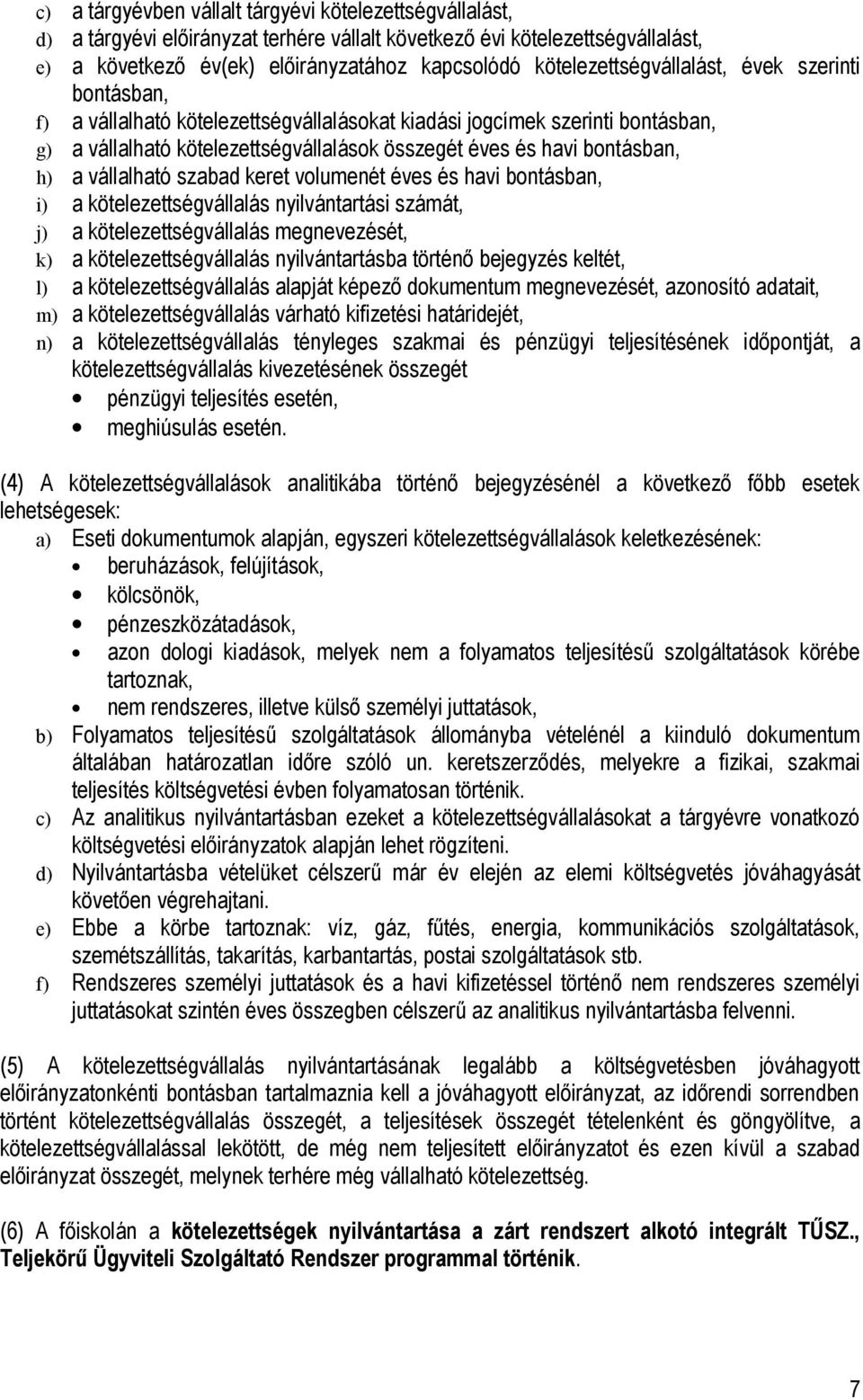 bontásban, h) a vállalható szabad keret volumenét éves és havi bontásban, i) a kötelezettségvállalás nyilvántartási számát, j) a kötelezettségvállalás megnevezését, k) a kötelezettségvállalás