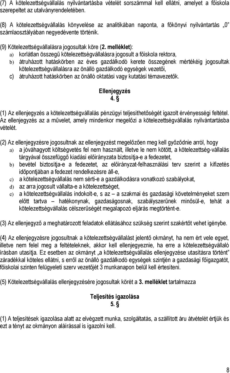 melléklet): a) korlátlan összegű kötelezettségvállalásra jogosult a főiskola rektora, b) átruházott hatáskörben az éves gazdálkodó kerete összegének mértékéig jogosultak kötelezettségvállalásra az