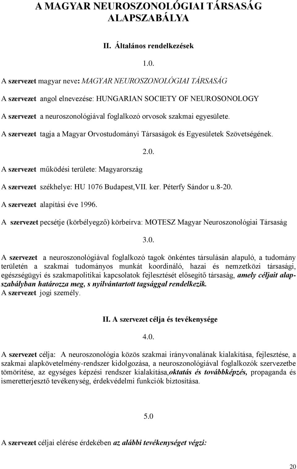 A szervezet tagja a Magyar Orvostudományi Társaságok és Egyesületek Szövetségének. A szervezet működési területe: Magyarország A szervezet székhelye: HU 1076 Budapest,VII. ker. Péterfy Sándor u.8-20.